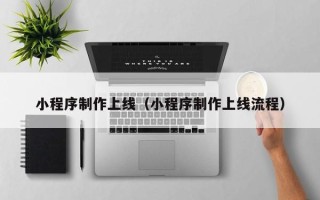 鹿邑小程序制作上线（小程序制作上线流程）