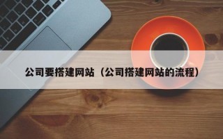 鹿邑公司要搭建网站（公司搭建网站的流程）